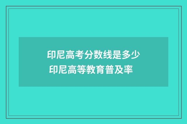 印尼高考分数线是多少 印尼高等教育普及率