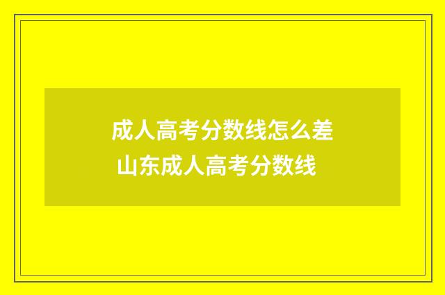 成人高考分数线怎么差 山东成人高考分数线