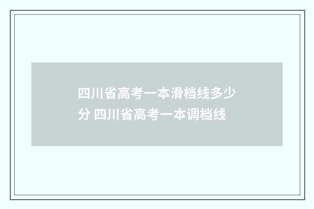 四川省高考一本滑档线多少分 四川省高考一本调档线