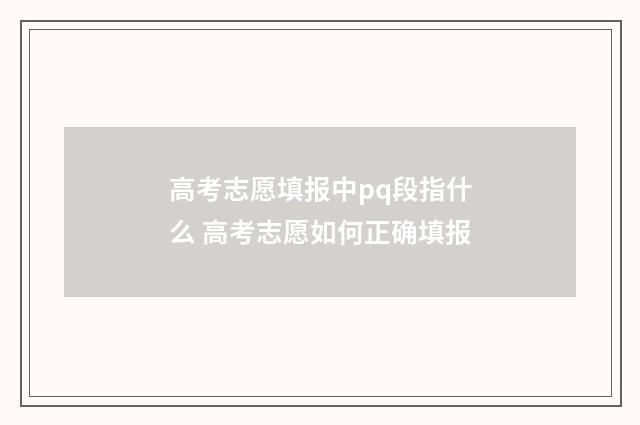高考志愿填报中pq段指什么 高考志愿如何正确填报