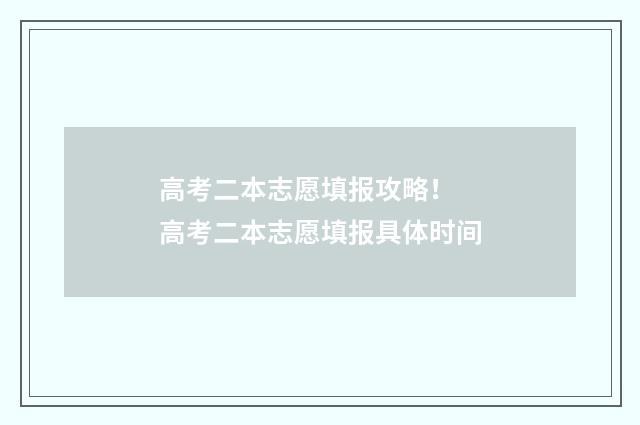 高考二本志愿填报攻略！ 高考二本志愿填报具体时间