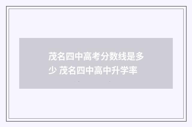 茂名四中高考分数线是多少 茂名四中高中升学率