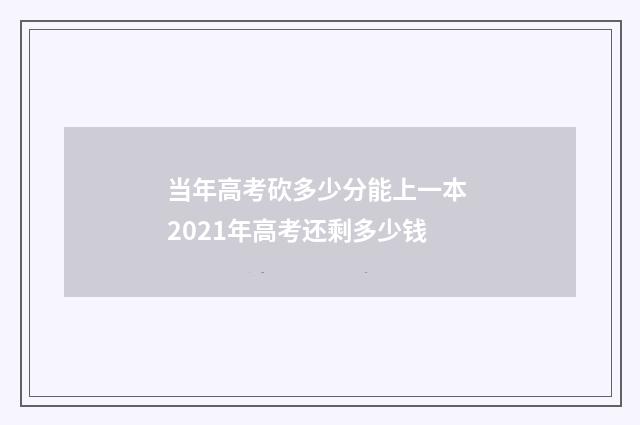 当年高考砍多少分能上一本 2021年高考还剩多少钱
