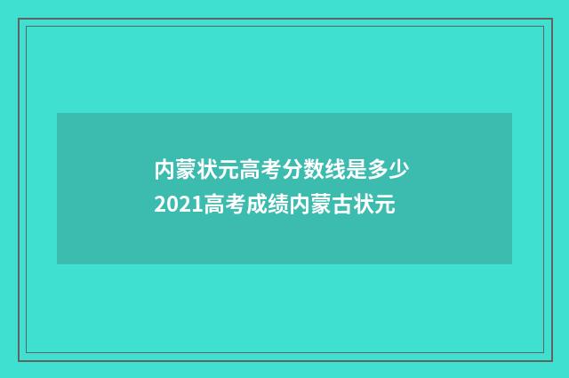 内蒙状元高考分数线是多少 2021高考成绩内蒙古状元