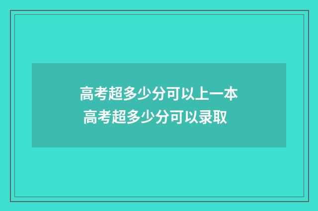 高考超多少分可以上一本 高考超多少分可以录取