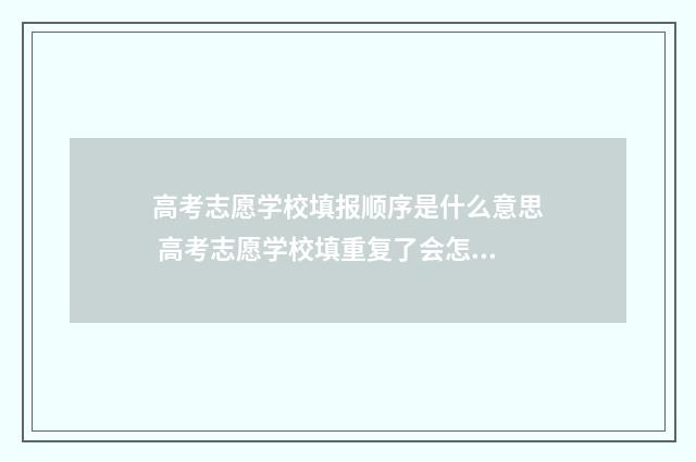 高考志愿学校填报顺序是什么意思 高考志愿学校填重复了会怎样