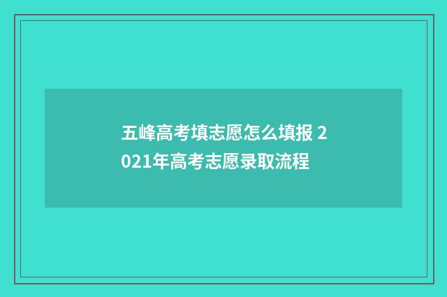 五峰高考填志愿怎么填报 2021年高考志愿录取流程