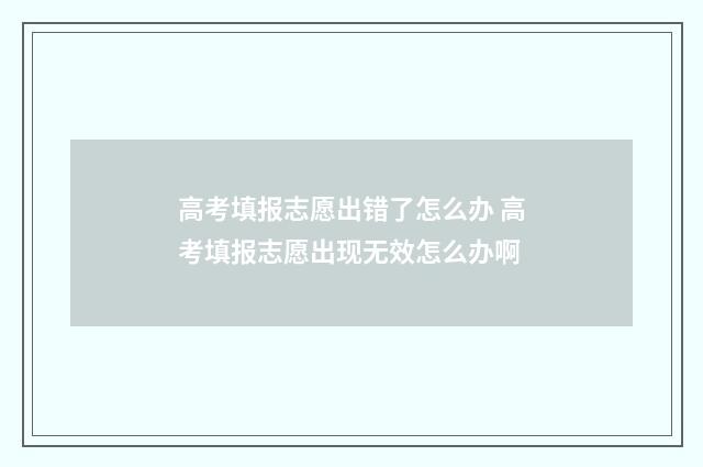 高考填报志愿出错了怎么办 高考填报志愿出现无效怎么办啊