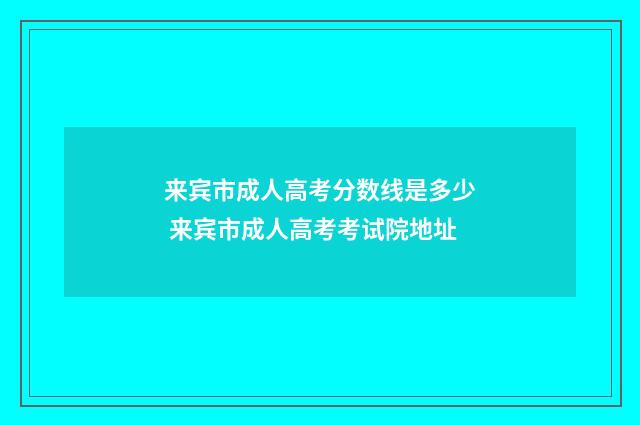 来宾市成人高考分数线是多少 来宾市成人高考考试院地址