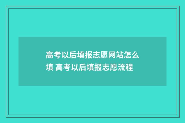 高考以后填报志愿网站怎么填 高考以后填报志愿流程