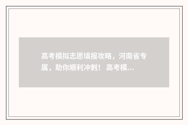 高考模拟志愿填报攻略,河南省专属,助你顺利冲刺! 高考模拟志愿填报入口