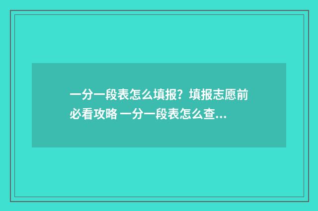 一分一段表怎么填报?填报志愿前必看攻略 一分一段表怎么查位次2024