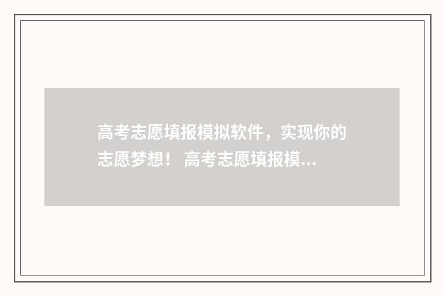 高考志愿填报模拟软件，实现你的志愿梦想！ 高考志愿填报模拟