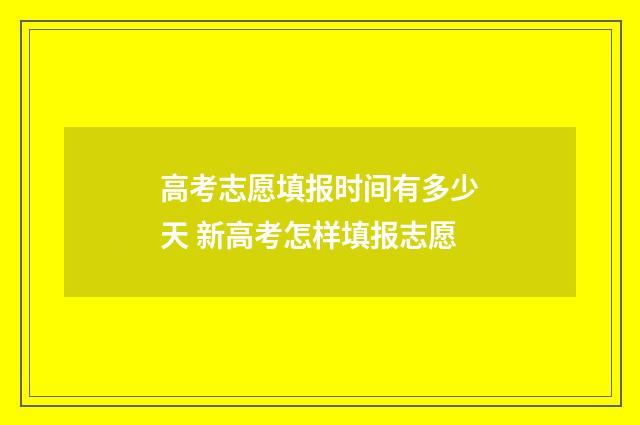 高考志愿填报时间有多少天 新高考怎样填报志愿