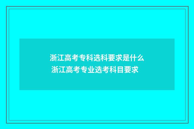 浙江高考专科选科要求是什么 浙江高考专业选考科目要求