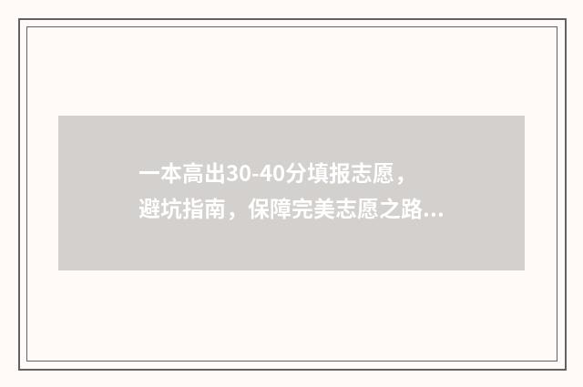一本高出30-40分填报志愿，避坑指南，保障完美志愿之路 高出一本线30分报一本还是二本