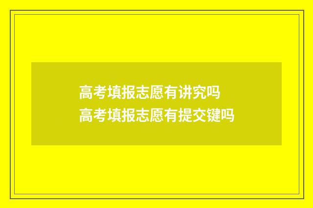 高考填报志愿有讲究吗 高考填报志愿有提交键吗