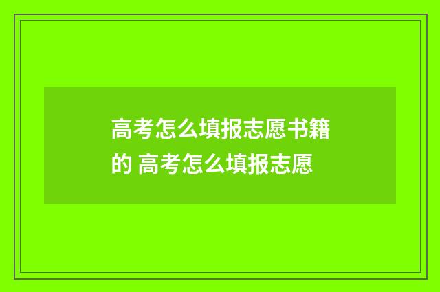 高考怎么填报志愿书籍的 高考怎么填报志愿