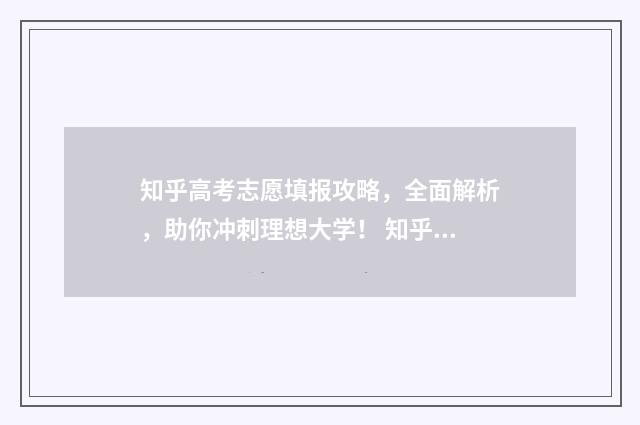 知乎高考志愿填报攻略，全面解析，助你冲刺理想大学！ 知乎高考志愿填报可信吗