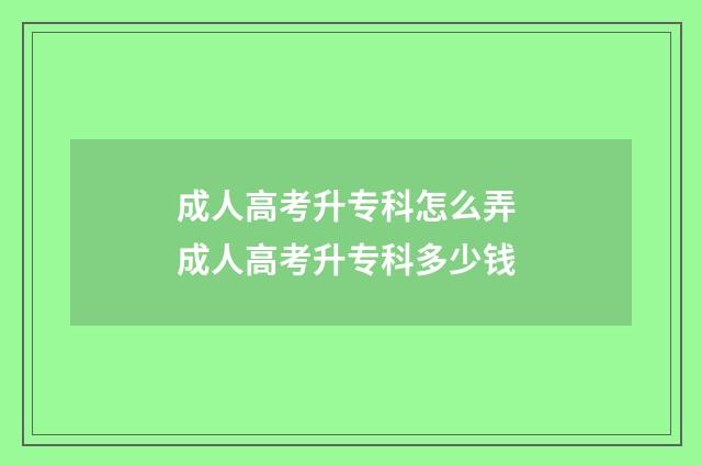 成人高考升专科怎么弄 成人高考升专科多少钱