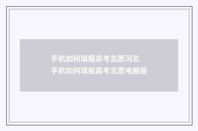 手机如何填报高考志愿河北 手机如何填报高考志愿电脑版