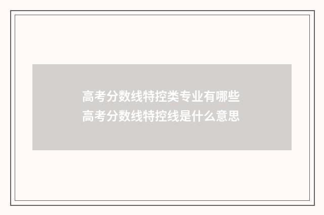 高考分数线特控类专业有哪些 高考分数线特控线是什么意思