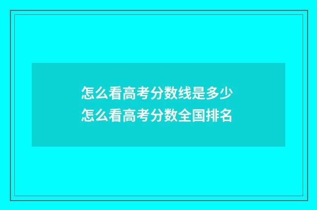 怎么看高考分数线是多少 怎么看高考分数全国排名