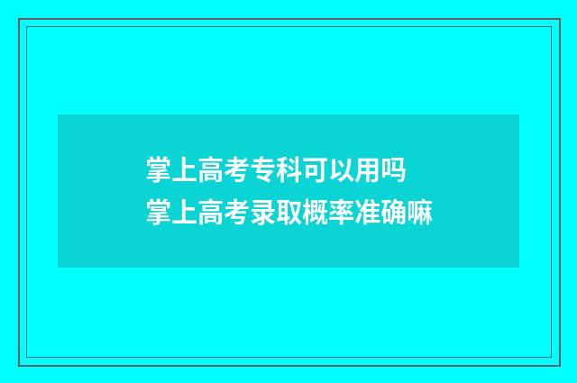 掌上高考专科可以用吗 掌上高考录取概率准确嘛