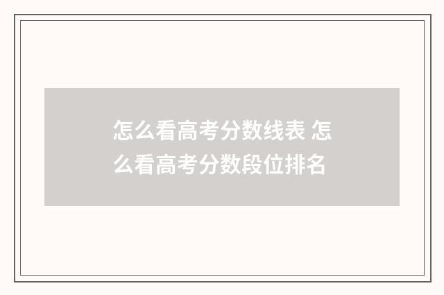 怎么看高考分数线表 怎么看高考分数段位排名