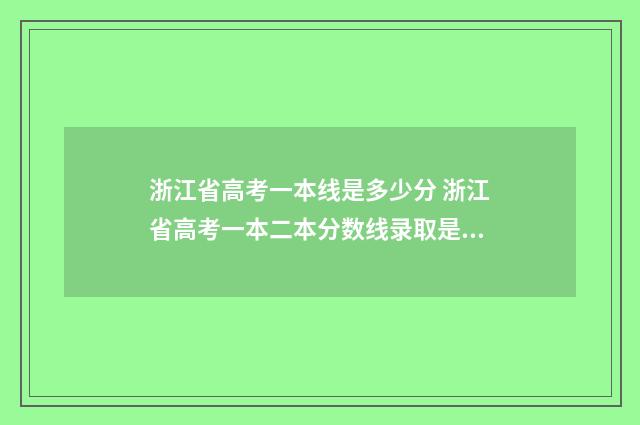 浙江省高考一本线是多少分 浙江省高考一本二本分数线录取是多少分