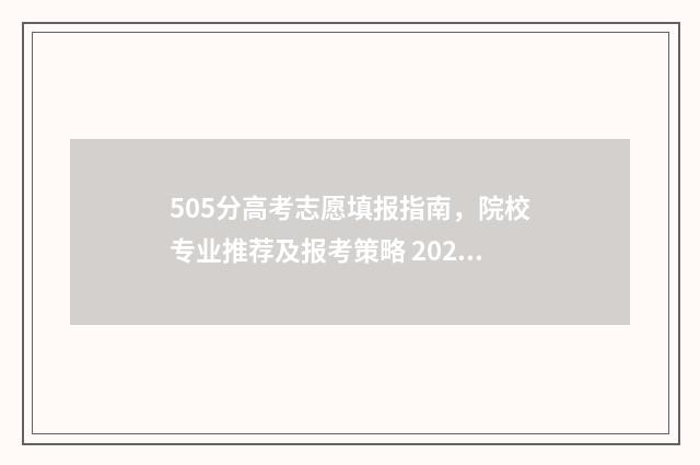 505分高考志愿填报指南，院校专业推荐及报考策略 2021高考505分可以上什么学校