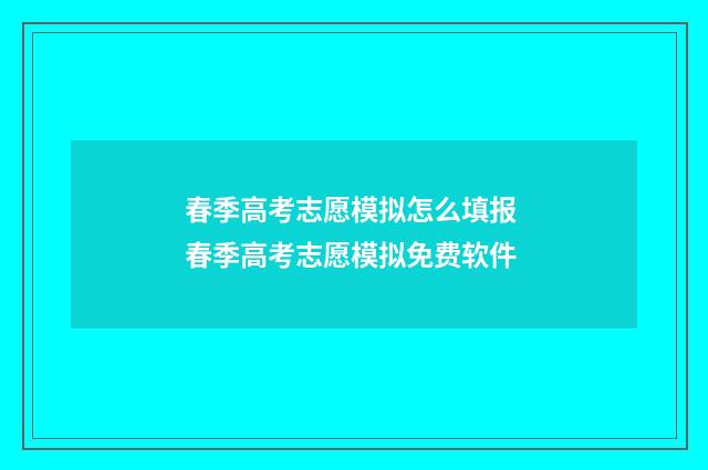 春季高考志愿模拟怎么填报 春季高考志愿模拟免费软件