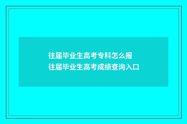 往届毕业生高考专科怎么报 往届毕业生高考成绩查询入口