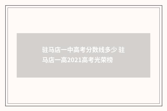驻马店一中高考分数线多少 驻马店一高2021高考光荣榜
