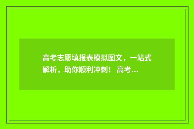 高考志愿填报表模拟图文，一站式解析，助你顺利冲刺！ 高考志愿填报表样本图片