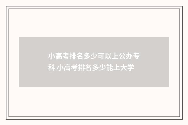 小高考排名多少可以上公办专科 小高考排名多少能上大学