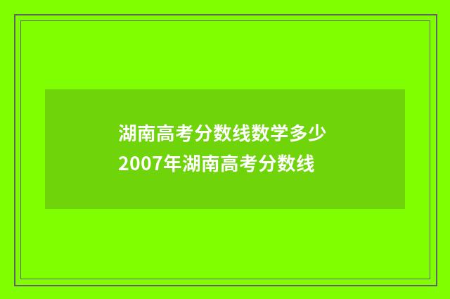 湖南高考分数线数学多少 2007年湖南高考分数线