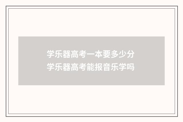 学乐器高考一本要多少分 学乐器高考能报音乐学吗