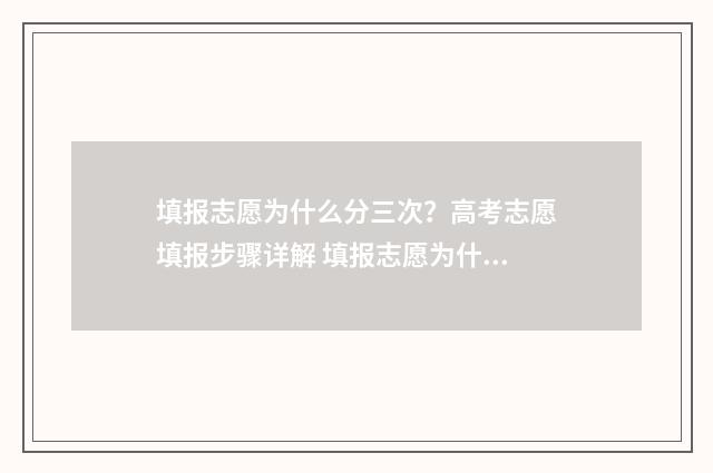 填报志愿为什么分三次？高考志愿填报步骤详解 填报志愿为什么总显示超时