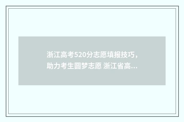 浙江高考520分志愿填报技巧，助力考生圆梦志愿 浙江省高考520分是本科吗
