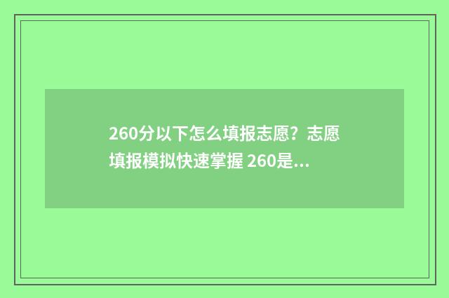260分以下怎么填报志愿？志愿填报模拟快速掌握 260是分数吗