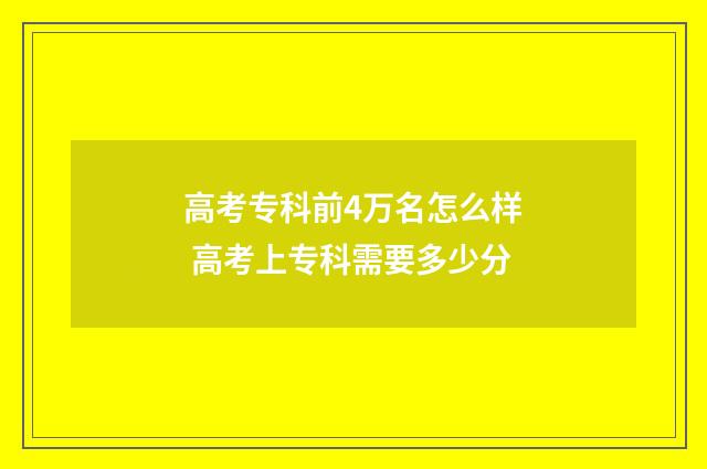 高考专科前4万名怎么样 高考上专科需要多少分