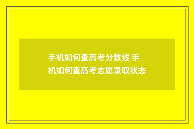 手机如何查高考分数线 手机如何查高考志愿录取状态