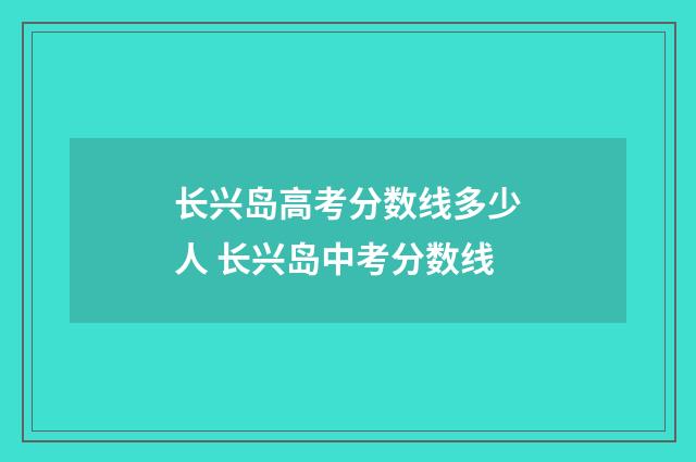 长兴岛高考分数线多少人 长兴岛中考分数线
