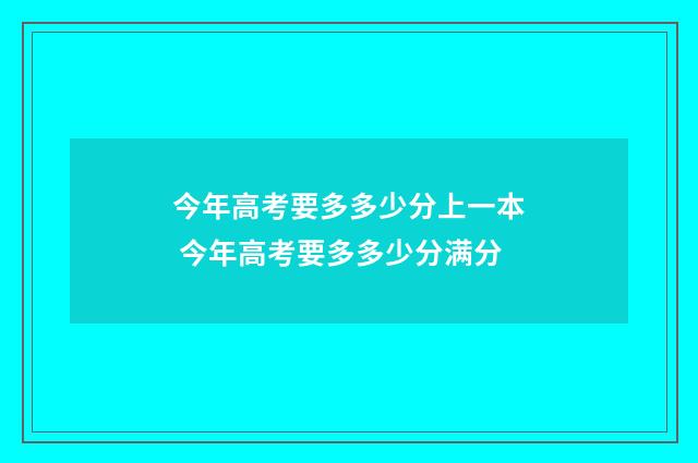 今年高考要多多少分上一本 今年高考要多多少分满分