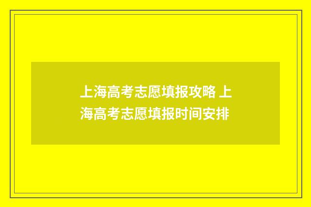 上海高考志愿填报攻略 上海高考志愿填报时间安排