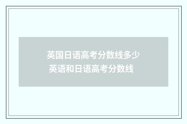 英国日语高考分数线多少 英语和日语高考分数线