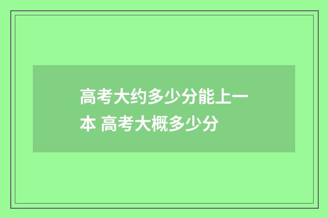 高考大约多少分能上一本 高考大概多少分