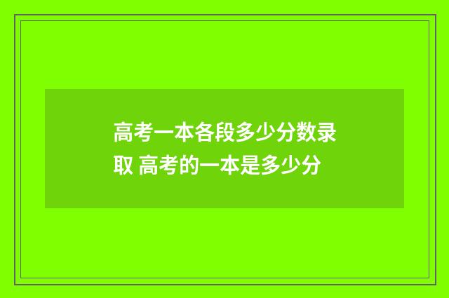 高考一本各段多少分数录取 高考的一本是多少分