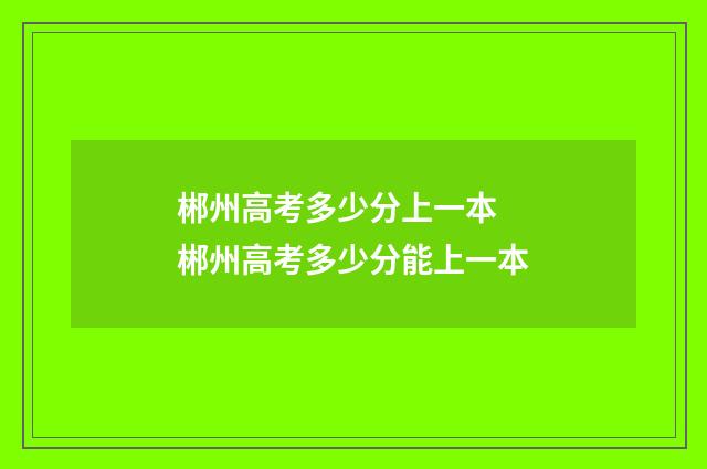 郴州高考多少分上一本 郴州高考多少分能上一本